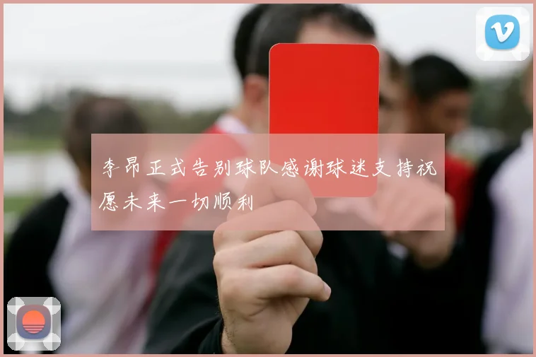 李昂正式告别球队感谢球迷支持祝愿未来一切顺利