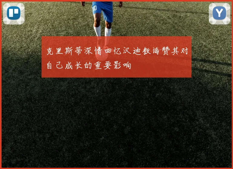 克里斯蒂深情回忆汉迪教诲赞其对自己成长的重要影响